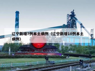 辽宁新增7例本土病例（辽宁新增10例本土病例）