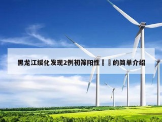 黑龙江绥化发现2例初筛阳性㊙️的简单介绍