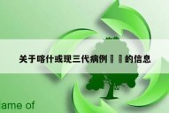关于喀什或现三代病例㊙️的信息