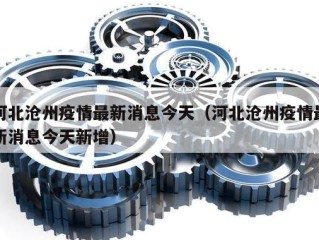 河北沧州疫情最新消息今天（河北沧州疫情最新消息今天新增）