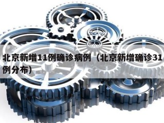北京新增11例确诊病例（北京新增确诊31例分布）