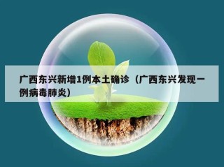 广西东兴新增1例本土确诊（广西东兴发现一例病毒肺炎）